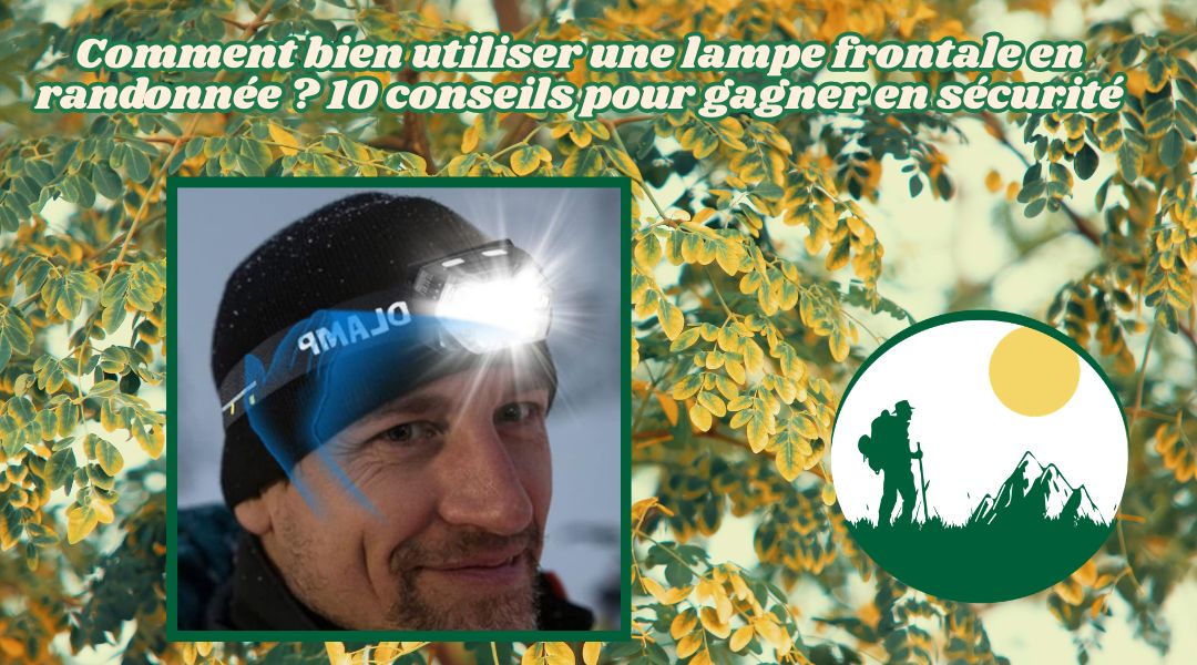 Comment bien utiliser une lampe frontale en randonnée ? 10 conseils pour gagner en sécurité