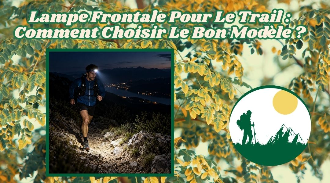 Lampe Frontale Pour Le Trail : Comment Choisir Le Bon Modèle ?