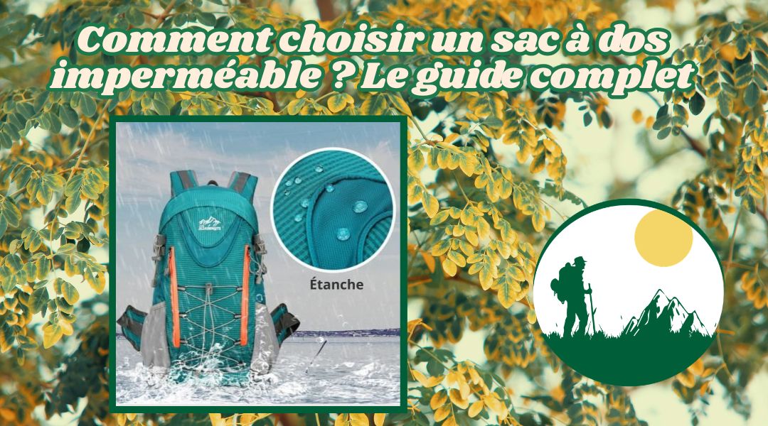 Comment choisir un sac à dos imperméable  Le guide complet