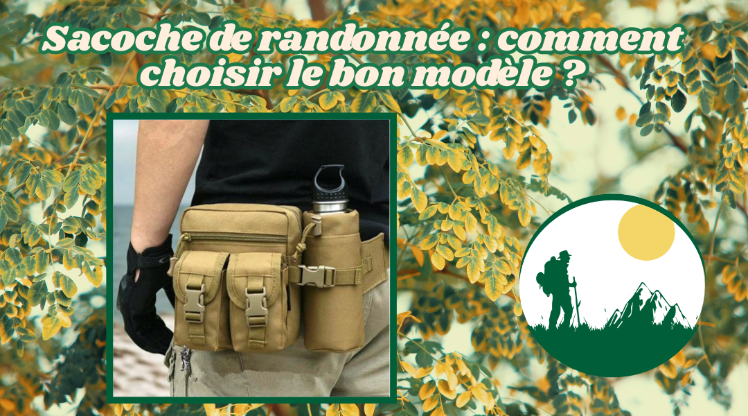 Blog  Sacoche de randonnée  comment choisir le bon modèle 
